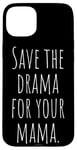 Coque pour iPhone 15 Plus Save The Drama For Your Mama Garde le Drame Pour ta Maman