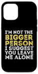 iPhone 12/12 Pro I'm Not The Bigger Person I Suggest You Leave Me Alone Funny Case