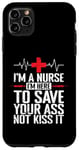 iPhone 11 Pro Max I'm a Nurse I'm here to save your Ass not to kiss it Case