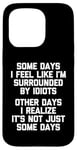 iPhone 15 Pro Some Days I Feel Like I'm Surrounded By Idiots -Funny Saying Case