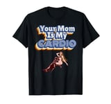 Your Mom Is My Cardio Meme Retro Workout Humor Exercise Gym T-Shirt