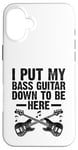 Coque pour iPhone 16 Plus I Put My Bass Guitar Down To Be Here Bassist Musicien Band