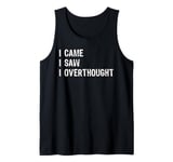 I Came I Saw I Overthought Overthinking Anxious Tank Top