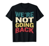 We're Not Going Back Slogan Vintage Distressed Men Women Tee T-Shirt