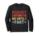 Fart Jokes - Nobody Listens to Me Until I Fart - Funny Fart Long Sleeve T-Shirt