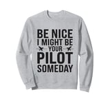 Be Nice I Might Be Your Pilot Someday Flight School Students Sweatshirt