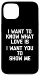 Coque pour iPhone 13 I Want To Know What Love Is (I Want You To Show Me) - Drôle