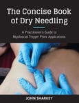 The Concise Book of Dry Needling  A Practitioner&#039;s Guide to Myofascial Trigger Point Applications