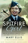 A Spitfire Girl  One of the World&#039;s Greatest Female ATA Ferry Pilots Tells Her Story