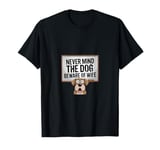 Never mind the dog beware of wife T-Shirt