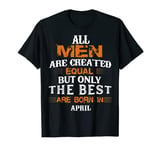 Mens All Men are created equal but the best are born in April T-Shirt