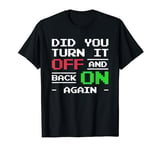 Did You Turn It Off And Back On Again T-Shirt