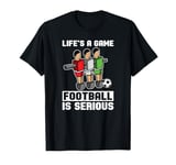 Foosball Table Soccer Life Is A Game Football Is Serious T-Shirt