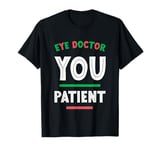 Eye Doctor You Patient Ophthalmologist Vision - T-Shirt