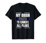 My Brain Wants to Cancel All Plans T-Shirt