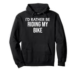 Funny Bike Lover I'd Rather Be Riding My Bike Pullover Hoodie