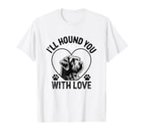 I'll Hound You With Love Otterhounds Otterhound Dog T-Shirt