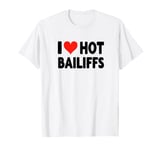 I Love Hot Bailiffs - Heart - Court Jury Judge Law Lawyer T-Shirt