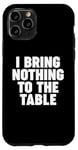 iPhone 11 Pro I Bring Nothing to the Table Case