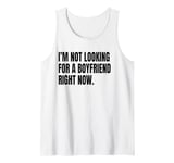 I’M NOT LOOKING FOR A BOYFRIEND RIGHT NOW Funny White Lie Tank Top