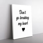 Big Box Art Don'T Go Breaking My Heart Typography Canvas Wall Art Print Ready to Hang Picture, 76 x 50 cm (30 x 20 Inch), White, Black