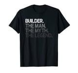 Mens Builder Gift Man Myth The Legend T-Shirt