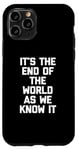 iPhone 11 Pro It's The End Of The World As We Know It T-Shirt funny saying Case