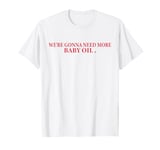 Vintage We're gonna need more baby oil Funny Men And Women T-Shirt