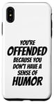 iPhone XS Max You're Offended Because You Don't Have a Sense of Humor Case