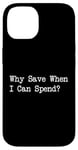 iPhone 14 Why Save When I Can Spend Funny Shopping Quote Case