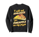 I Will Not Apologize For Pineapple On My Pizza Sweatshirt