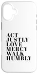 iPhone 16 Plus Act Justly Love Mercy Walk Humbly Print Micah 6:8 Case