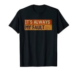 It's Always My Fault funny saying Blames for Husband Wife T-Shirt