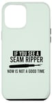 iPhone 12 Pro Max IF YOU SEE A SEAM RIPPER NOW IS NOT A GOOD TIME Sewing Meme Case