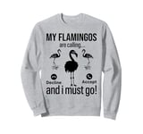 My Flamingos are calling, I must go - Funny Flamingo Sweatshirt