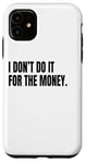 iPhone 11 I DON’T DO IT FOR THE MONEY Funny White Lie Party Costume Case