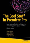 Andy Edwards - The Cool Stuff in Premiere Pro Learn advanced editing techniques to dramatically speed up your workflow Bok