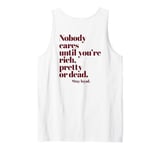 Nobody Cares Until You're Rich Pretty or Dead Tank Top