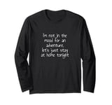 I'm not in the mood for an adventure, let's just stay at... Long Sleeve T-Shirt