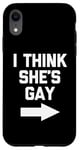 iPhone XR I Think She's Gay - Funny Lesbian Gay Pride LGBTQ+ Lesbian Case