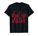 Shut Up and Squat, Motivational Gym Design, Workout Apparel T-Shirt