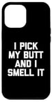 Coque pour iPhone 12 Pro Max I Pick My Butt & I Smell It – Inscription amusante sarcastique fantaisie