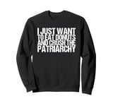 I Just Want To Eat Donuts And Crush The Patriarchy Sweatshirt