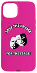 iPhone 15 Plus Save the Drama for the Stage Theater Acting Comedy Masks Case