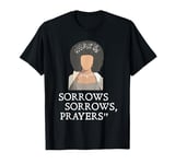 Sorrows Sorrows Prayers Funny Quote For Woman T-Shirt