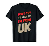 Funny UK Quotes Don't Try To Keep Up I'm From United Kingdom T-Shirt