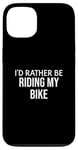 iPhone 13 Funny Bike Lover I'd Rather Be Riding My Bike Case