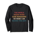 World needs more case managers so here i am saving the day Long Sleeve T-Shirt