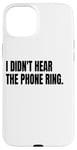 iPhone 15 Plus I DIDN'T HEAR THE PHONE Funny White Lie Joke Party Costume Case