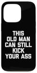 Coque pour iPhone 13 Pro T-shirt humoristique « This Old Man Can Still Kick Your Ass »